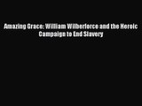 (PDF Download) Amazing Grace: William Wilberforce and the Heroic Campaign to End Slavery PDF