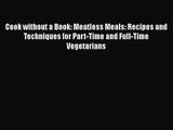 Cook without a Book: Meatless Meals: Recipes and Techniques for Part-Time and Full-Time Vegetarians