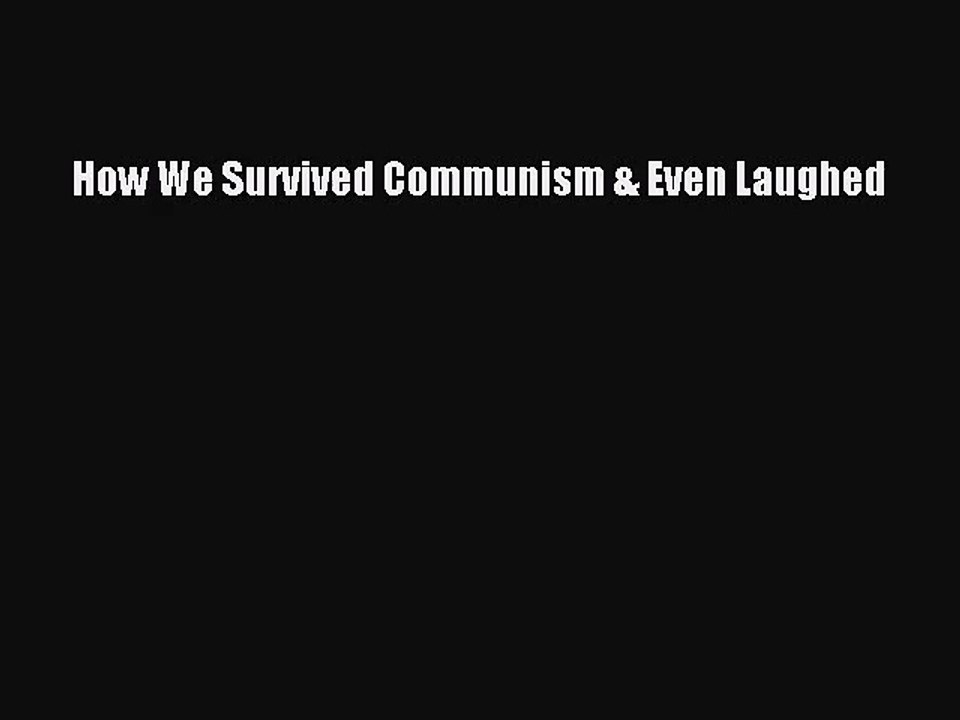 (PDF Download) How We Survived Communism & Even Laughed Download