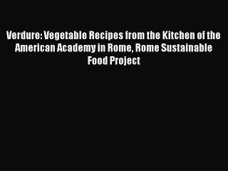 Verdure: Vegetable Recipes from the Kitchen of the American Academy in Rome Rome Sustainable