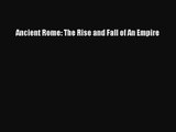 (PDF Download) Ancient Rome: The Rise and Fall of An Empire Download