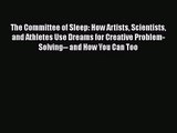 PDF Download The Committee of Sleep: How Artists Scientists and Athletes Use Dreams for Creative