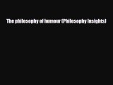 [PDF Download] The philosophy of humour (Philosophy Insights) [PDF] Online