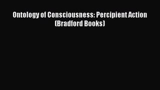 PDF Download Ontology of Consciousness: Percipient Action (Bradford Books) PDF Online