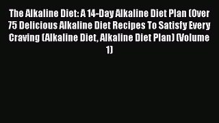The Alkaline Diet: A 14-Day Alkaline Diet Plan (Over 75 Delicious Alkaline Diet Recipes To