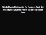 Wildly Affordable Organic: Eat Fabulous Food Get Healthy and Save the Planet--All on $5 a Day