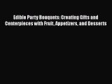 Edible Party Bouquets: Creating Gifts and Centerpieces with Fruit Appetizers and Desserts Free