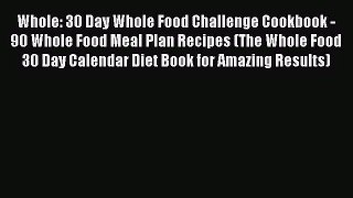 Whole: 30 Day Whole Food Challenge Cookbook - 90 Whole Food Meal Plan Recipes (The Whole Food