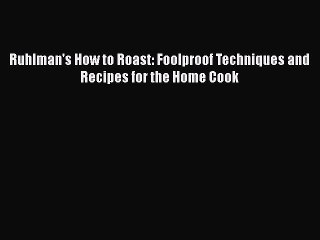 Ruhlman's How to Roast: Foolproof Techniques and Recipes for the Home Cook Free Download Book