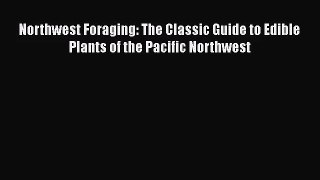 Northwest Foraging: The Classic Guide to Edible Plants of the Pacific Northwest  Free Books