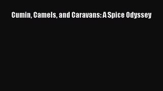 Cumin Camels and Caravans: A Spice Odyssey  PDF Download