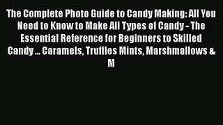 The Complete Photo Guide to Candy Making: All You Need to Know to Make All Types of Candy -