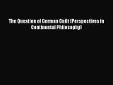 (PDF Download) The Question of German Guilt (Perspectives in Continental Philosophy) PDF