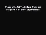 (PDF Download) Women of the Raj: The Mothers Wives and Daughters of the British Empire in India