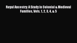 (PDF Download) Royal Ancestry: A Study in Colonial & Medieval Families Vols. 1 2 3 4 & 5 Read