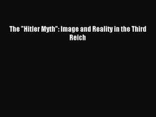 (PDF Download) The Hitler Myth: Image and Reality in the Third Reich Download