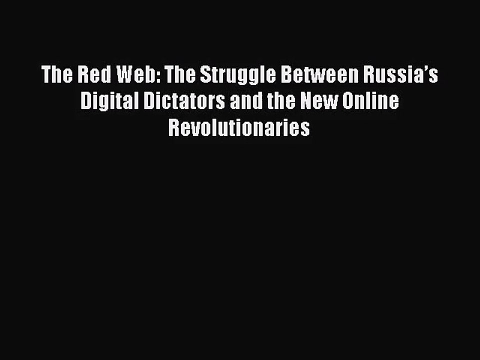 (PDF Download) The Red Web: The Struggle Between Russia’s Digital Dictators and the New Online