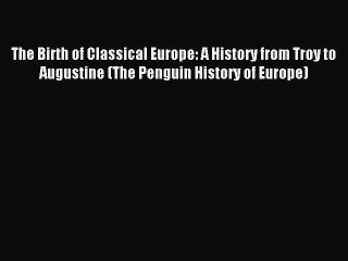 (PDF Download) The Birth of Classical Europe: A History from Troy to Augustine (The Penguin