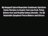 My Veggetti Spiral Vegetable Cookbook: Spiralizer Cutter Recipes to Inspire Your Low Carb Paleo