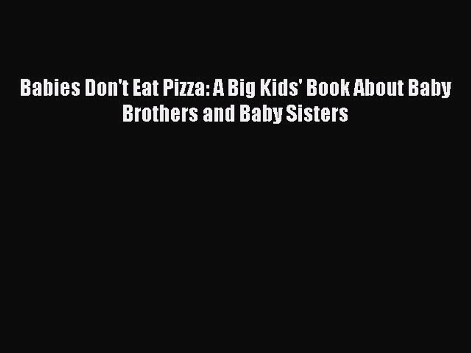 (PDF Download) Babies Don't Eat Pizza: A Big Kids' Book About Baby Brothers and Baby Sisters