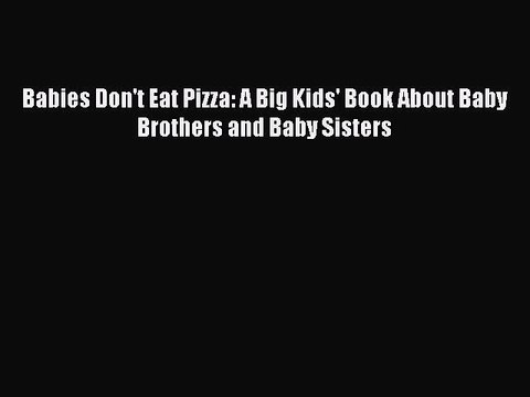 (PDF Download) Babies Don't Eat Pizza: A Big Kids' Book About Baby Brothers and Baby Sisters