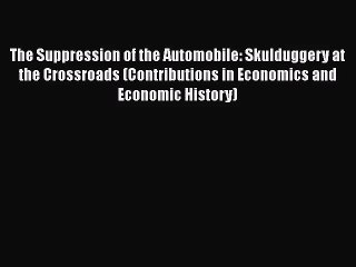 [PDF Download] The Suppression of the Automobile: Skulduggery at the Crossroads (Contributions