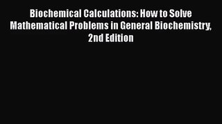 [PDF Download] Biochemical Calculations: How to Solve Mathematical Problems in General Biochemistry