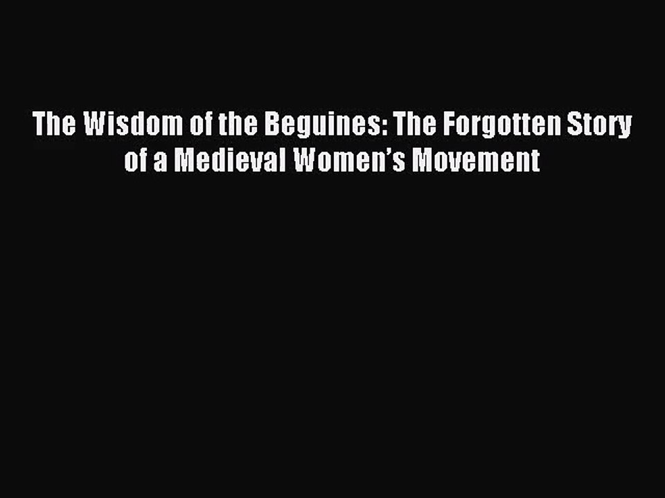 (PDF Download) The Wisdom of the Beguines: The Forgotten Story of a Medieval Women’s Movement