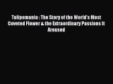 (PDF Download) Tulipomania : The Story of the World's Most Coveted Flower & the Extraordinary