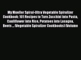 My Mueller Spiral-Ultra Vegetable Spiralizer Cookbook: 101 Recipes to Turn Zucchini into Pasta