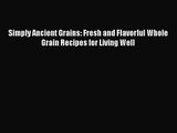 Simply Ancient Grains: Fresh and Flavorful Whole Grain Recipes for Living Well  Free Books