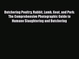 Butchering Poultry Rabbit Lamb Goat and Pork: The Comprehensive Photographic Guide to Humane