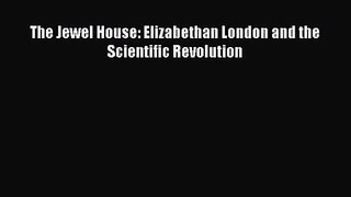 (PDF Download) The Jewel House: Elizabethan London and the Scientific Revolution Download