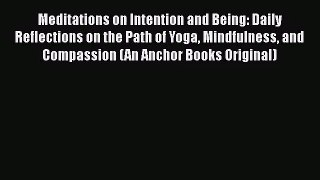 Meditations on Intention and Being: Daily Reflections on the Path of Yoga Mindfulness and Compassion