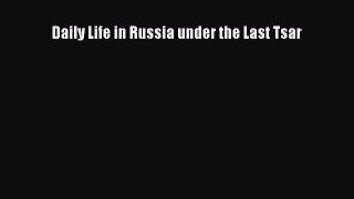 (PDF Download) Daily Life in Russia under the Last Tsar PDF