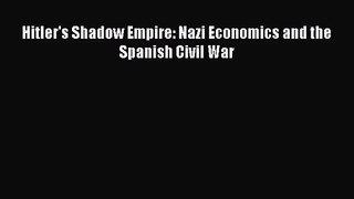 (PDF Download) Hitler's Shadow Empire: Nazi Economics and the Spanish Civil War Download