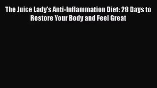 The Juice Lady's Anti-Inflammation Diet: 28 Days to Restore Your Body and Feel Great  Free