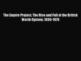 (PDF Download) The Empire Project: The Rise and Fall of the British World-System 1830-1970