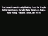 The Sweet Book of Candy Making: From the Simple to the Spectacular-How to Make Caramels Fudge