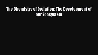 [PDF Download] The Chemistry of Evolution: The Development of our Ecosystem [Download] Full