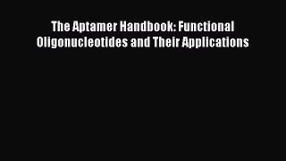 [PDF Download] The Aptamer Handbook: Functional Oligonucleotides and Their Applications [PDF]