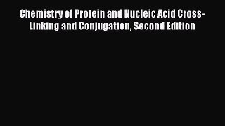 [PDF Download] Chemistry of Protein and Nucleic Acid Cross-Linking and Conjugation Second Edition