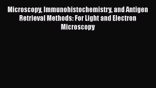 [PDF Download] Microscopy Immunohistochemistry and Antigen Retrieval Methods: For Light and