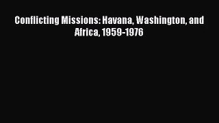 (PDF Download) Conflicting Missions: Havana Washington and Africa 1959-1976 Read Online