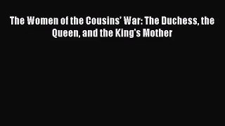 (PDF Download) The Women of the Cousins' War: The Duchess the Queen and the King's Mother PDF