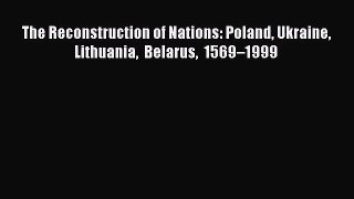 (PDF Download) The Reconstruction of Nations: Poland Ukraine Lithuania Belarus 1569–1999 Read