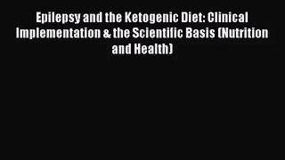 [PDF Download] Epilepsy and the Ketogenic Diet: Clinical Implementation & the Scientific Basis