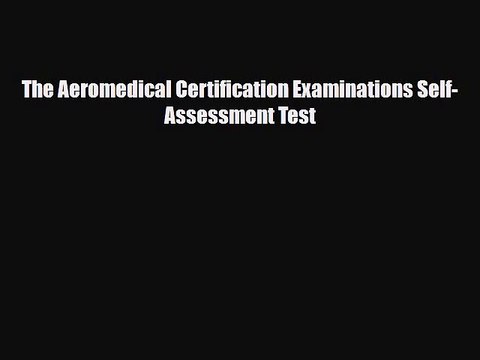[PDF Download] The Aeromedical Certification Examinations Self-Assessment Test [Download] Online