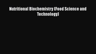 [PDF Download] Nutritional Biochemistry (Food Science and Technology) [Read] Online