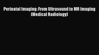 [PDF Download] Perinatal Imaging: From Ultrasound to MR Imaging (Medical Radiology) [PDF] Online
